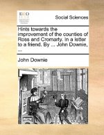 Hints Towards the Improvement of the Counties of Ross and Cromarty. in a Letter to a Friend. by ... John Downie, ...
