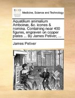 Aquatilium Animalium Amboin , &c. Icones & Nomina. Containing Near 400 Figures, Engraven on Copper Plates ... by James Petiver, ...