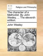 Character of a Methodist. by John Wesley, ... the Eleventh Edition.