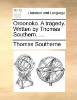 Oroonoko. a Tragedy. Written by Thomas Southern. ...