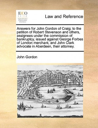Answers for John Gordon of Craig; To the Petition of Robert Stevenson and Others, Assignees Under the Commission of Bankruptcy, Issued Against George