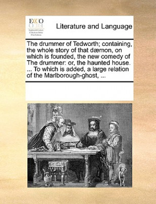 The drummer of Tedworth; containing, the whole story of that dï¿½mon, on which is founded, the new comedy of The drummer: or, the haunted house. ... T