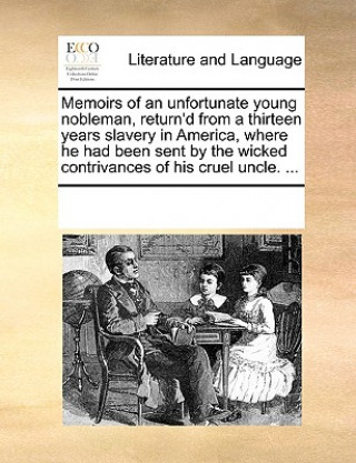 Memoirs of an Unfortunate Young Nobleman, Return'd from a Thirteen Years Slavery in America, Where He Had Been Sent by the Wicked Contrivances of His