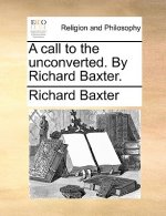 Call to the Unconverted. by Richard Baxter.