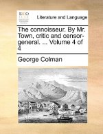 Connoisseur. by Mr. Town, Critic and Censor-General. ... Volume 4 of 4