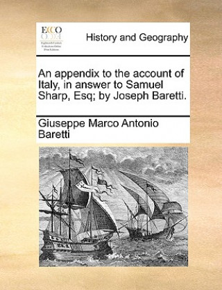 Appendix to the Account of Italy, in Answer to Samuel Sharp, Esq; By Joseph Baretti.
