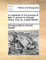 Appendix to the Account of Italy, in Answer to Samuel Sharp, Esq; By Joseph Baretti.