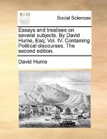 Essays and Treatises on Several Subjects. by David Hume, Esq; Vol. IV. Containing Political Discourses. the Second Edition.