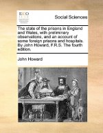 state of the prisons in England and Wales, with preliminary observations, and an account of some foreign prisons and hospitals. By John Howard, F.R.S.