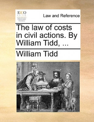 Law of Costs in Civil Actions. by William Tidd, ...