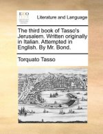 The third book of Tasso's Jerusalem. Written originally in Italian. Attempted in English. By Mr. Bond.