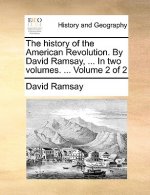 History of the American Revolution. by David Ramsay, ... in Two Volumes. ... Volume 2 of 2