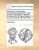 Elements of Mathematics. Comprehending Geometry. Conic Sections. Mensuration. Spherics. Illustrated with 30 Copper-Plates. for the Use of Schools. by