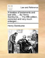 treatise of testaments and last wills, ... By Henry Swinburne, ... The fifth edition, corrected and very much enlarged...