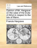 Opinion of Mr. Hargrave on the Case of the Duke of Athol in Respect to the Isle of Mann.