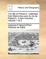 Life of Petrarch. Collected from Memoires Pour La Vie de Petrarch, in Two Volumes. ... Volume 1 of 2