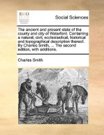 Ancient and Present State of the County and City of Waterford. Containing a Natural, Civil, Ecclesiastical, Historical and Topographical Description T