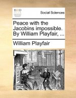 Peace with the Jacobins Impossible. by William Playfair, ...