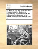 Account of a Visit Lately Made to the People Called Quakers in Philadelphia, by Papoonahoal, an Indian Chief, and Several Other Indians, Chiefly of th