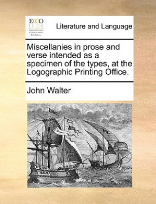 Miscellanies in Prose and Verse Intended as a Specimen of the Types, at the Logographic Printing Office.