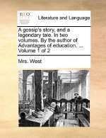 Gossip's Story, and a Legendary Tale. in Two Volumes. by the Author of Advantages of Education. ... Volume 1 of 2