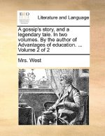 Gossip's Story, and a Legendary Tale. in Two Volumes. by the Author of Advantages of Education. ... Volume 2 of 2