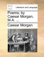 Poems; By Caesar Morgan, M.A. ...