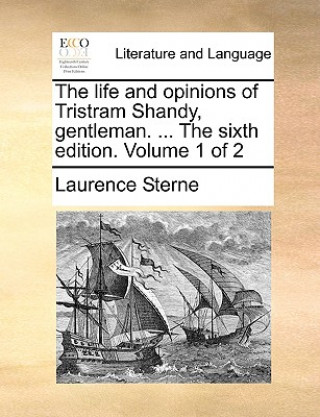 Life and Opinions of Tristram Shandy, Gentleman. ... the Sixth Edition. Volume 1 of 2