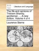 Life and Opinions of Tristram Shandy, Gentleman. ... a New Edition. Volume 4 of 4