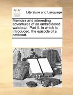 Memoirs and Interesting Adventures of an Embroidered Waistcoat. Part II. in Which Is Introduced, the Episode of a Petticoat.