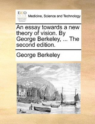 Essay Towards a New Theory of Vision. by George Berkeley, ... the Second Edition.