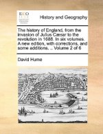 History of England, from the Invasion of Julius C]sar to the Revolution in 1688. in Six Volumes. a New Edition, with Corrections, and Some Additions.