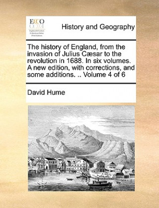 History of England, from the Invasion of Julius C]sar to the Revolution in 1688. in Six Volumes. a New Edition, with Corrections, and Some Additions.