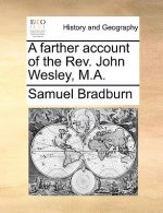 Farther Account of the Rev. John Wesley, M.A.