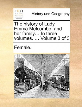 History of Lady Emma Melcombe, and Her Family... in Three Volumes. ... Volume 3 of 3