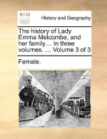 History of Lady Emma Melcombe, and Her Family... in Three Volumes. ... Volume 3 of 3