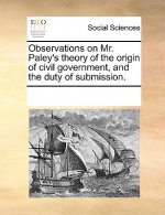 Observations on Mr. Paley's Theory of the Origin of Civil Government, and the Duty of Submission.