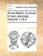 Anna Melvil. a Novel. in Two Volumes. ... Volume 1 of 2