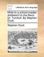 Hints to a School-Master. Address'd to the Revd. Dr. Turnbull. by Stephen Duck.