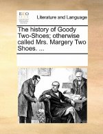 History of Goody Two-Shoes; Otherwise Called Mrs. Margery Two Shoes. ...