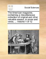 American Magazine, Containing a Miscellaneous Collection of Original and Other Valuable Essays, in Prose and Verse, ... Volume 1 of 12