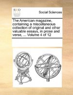 American Magazine, Containing a Miscellaneous Collection of Original and Other Valuable Essays, in Prose and Verse, ... Volume 4 of 12