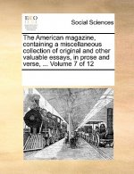 American Magazine, Containing a Miscellaneous Collection of Original and Other Valuable Essays, in Prose and Verse, ... Volume 7 of 12