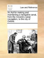 ACT for Making and Maintaining a Navigable Canal, from the Coventry Canal Navigation, to the City of Oxford.