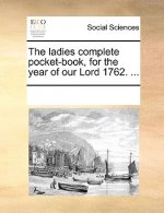 Ladies Complete Pocket-Book, for the Year of Our Lord 1762. ...