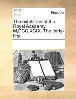 Exhibition of the Royal Academy, M, DCC, XCIX. the Thirty-First.