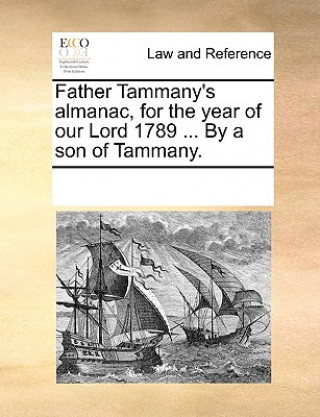 Father Tammany's Almanac, for the Year of Our Lord 1789 ... by a Son of Tammany.