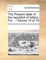 Present State of the Republick of Letters. for ... Volume 14 of 18