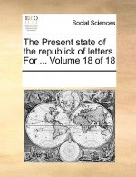 Present State of the Republick of Letters. for ... Volume 18 of 18