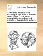 Historical Narrative of the Discovery of New Holland and New South Wales. Containing an Account of the Inhabitants, Soil, Animals, ... Illustrated wit